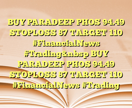 BUY PARADEEP PHOS 94.49 STOPLOSS 87 TARGET 110 #FinancialNews #Trading&nbsp BUY PARADEEP PHOS 94.49 STOPLOSS 87 TARGET 110 #FinancialNews #Trading 